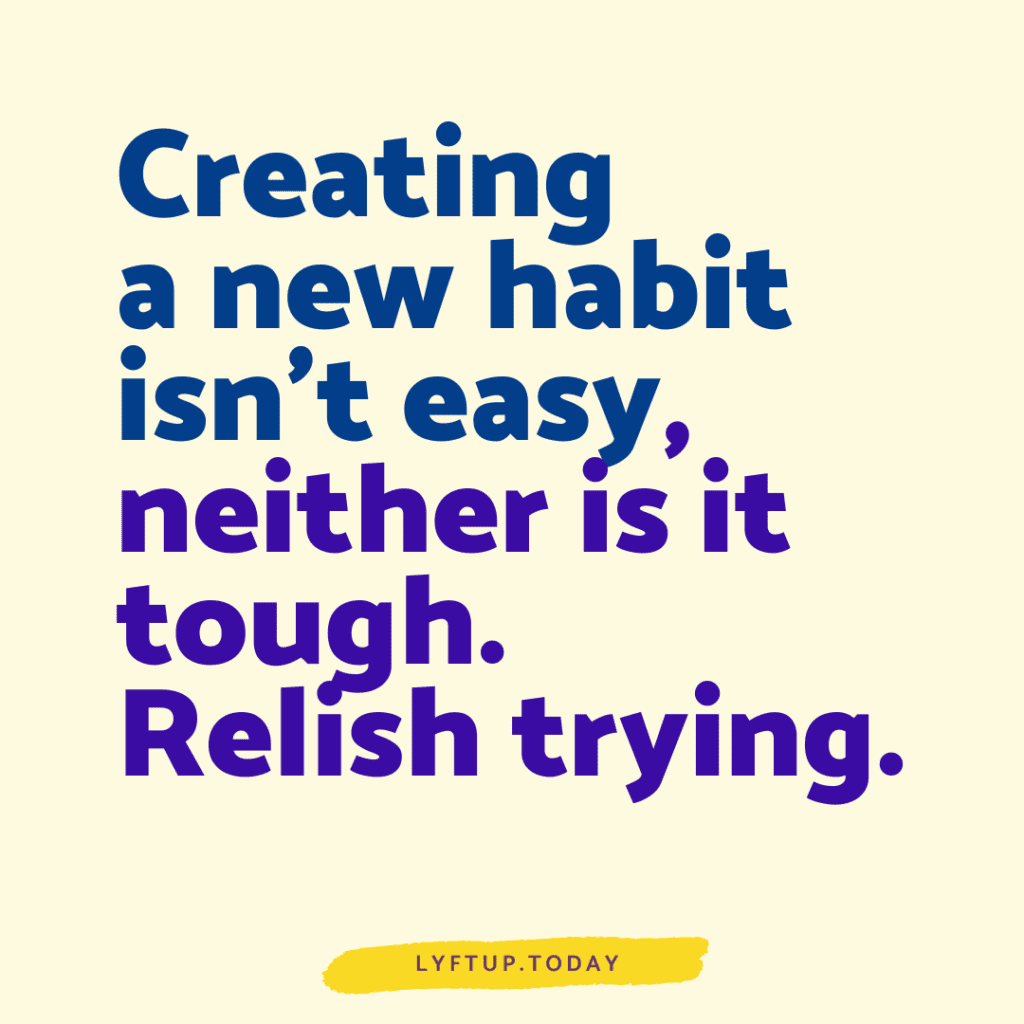 lyftup - Creating new habits isn't easy, neither is it tough. Relish trying.