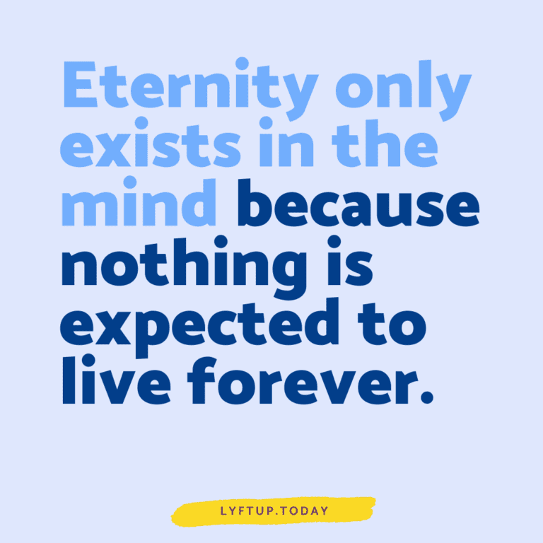 lyftup - Eternity only exists in the mind because nothing is expected to live forever.