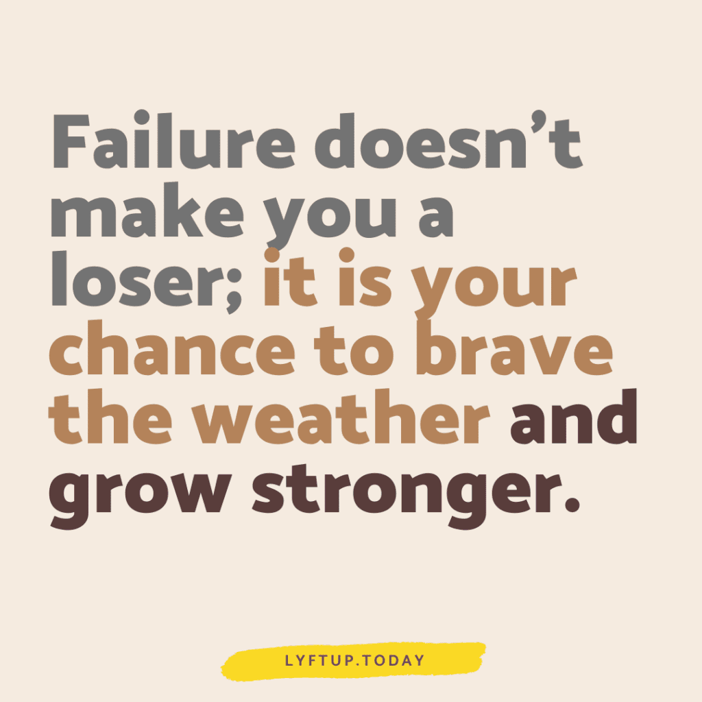 lyftup - Failure doesn’t make you a loser; it is your chance to brave the weather and grow stronger.