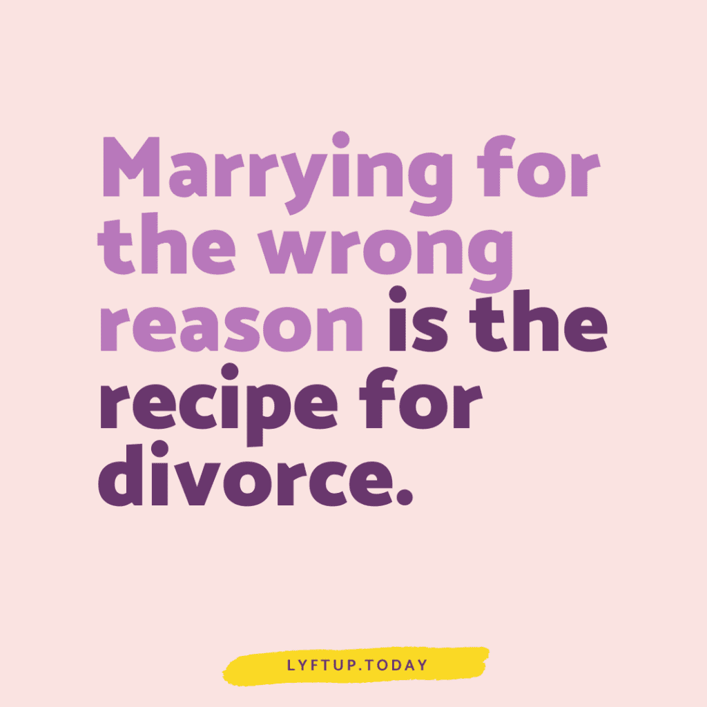 lyftup - Marrying for the wrong reason is the recipe for divorce.