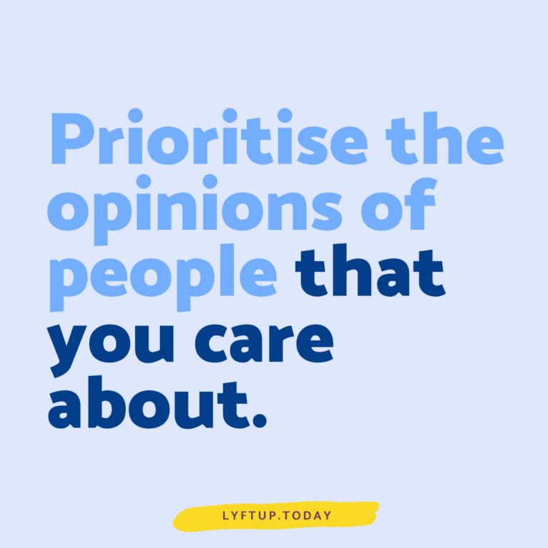 lyftup - Prioritise the opinions of people that you care about.