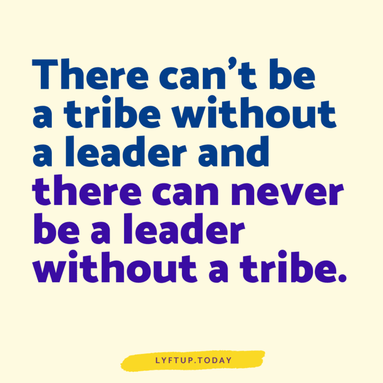 lyftup - There can’t be a tribe without a leader and there can never be a leader without a tribe.