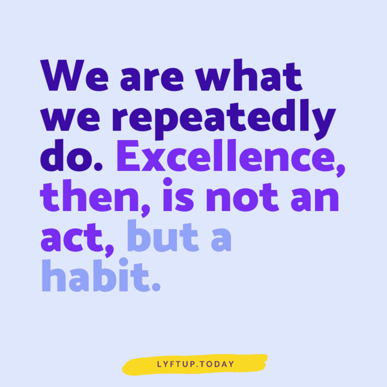 lyftup - We are what we repeatedly do. Excellence, then is not an act, but a habit.