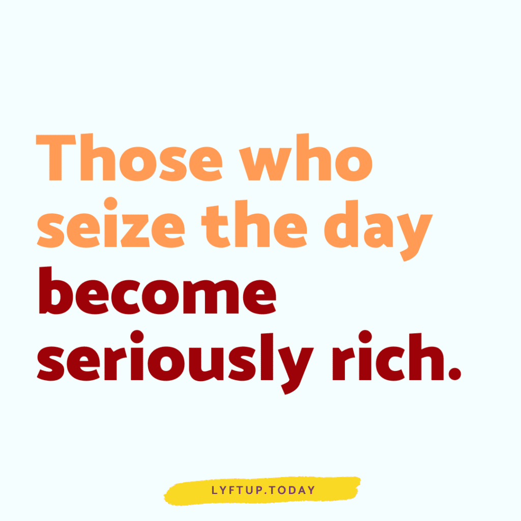 lyftup.today - those who seize the day become seriously rich.