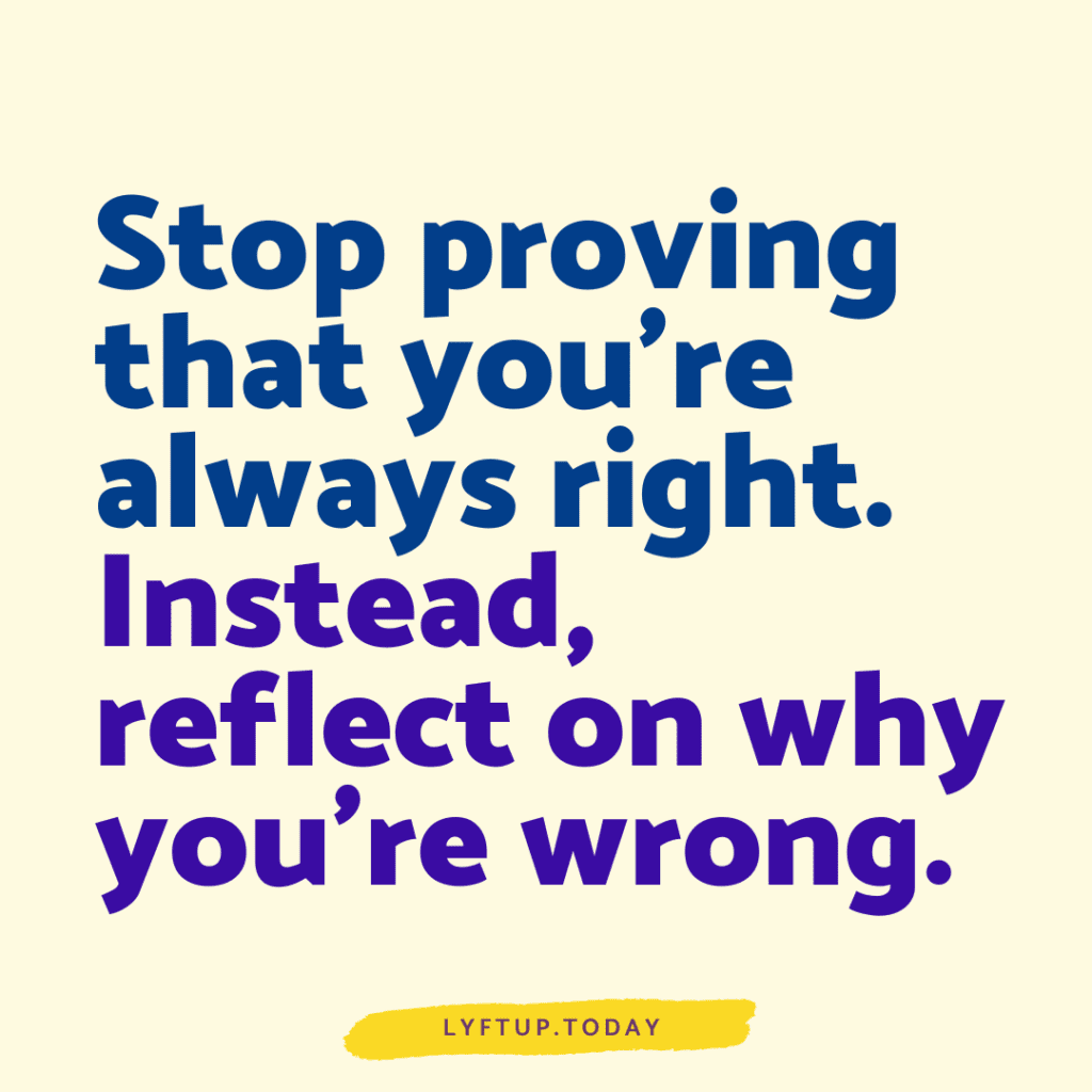 lyftup.today - stop proving that youre always right. Instead reflect on why you're wrong.