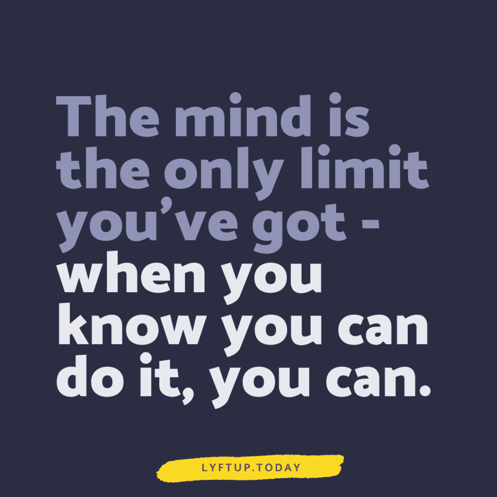 lyftup.today - the mind is the only limit you've got when you know you can, you can