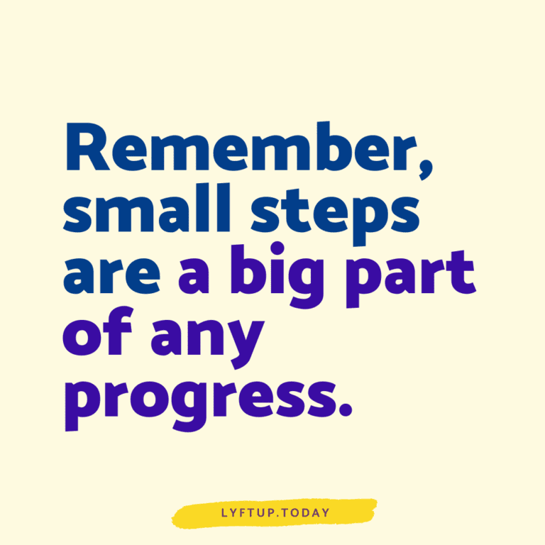 lyftup - Remember, small steps are a big part of any progress.