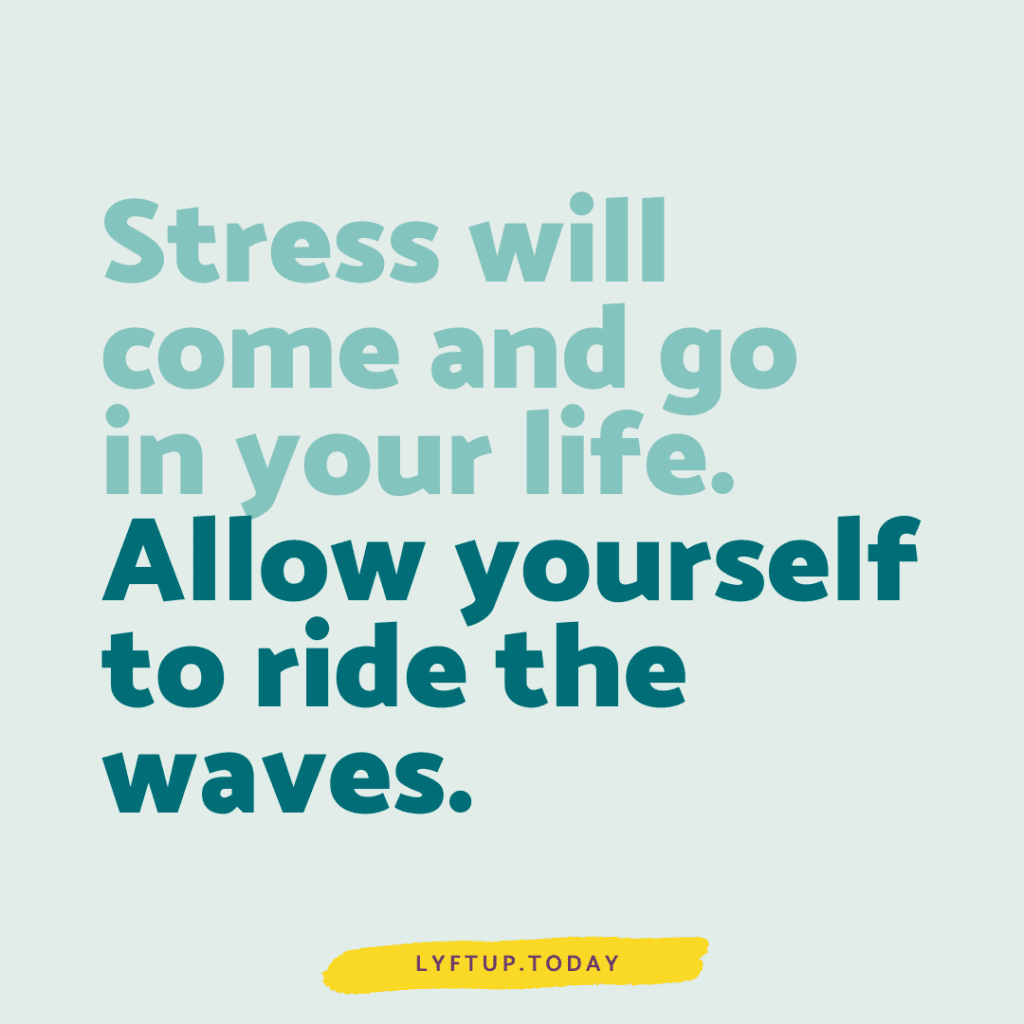 Lyftup - Stress will come and go in your life. Allow yourself to ride the waves.