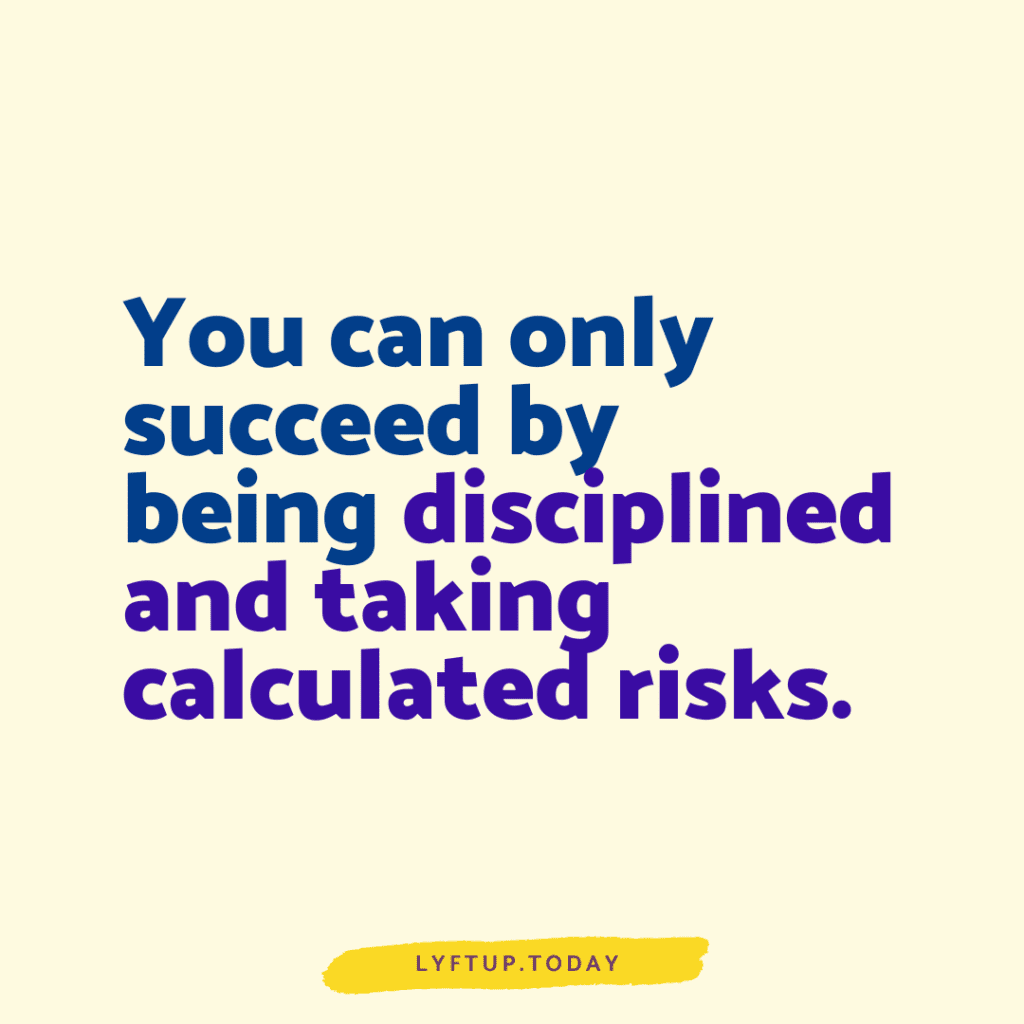 Discipline and calculated risk taking brings success