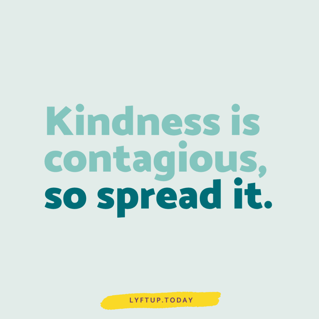 Kindness is contagious, so spread it