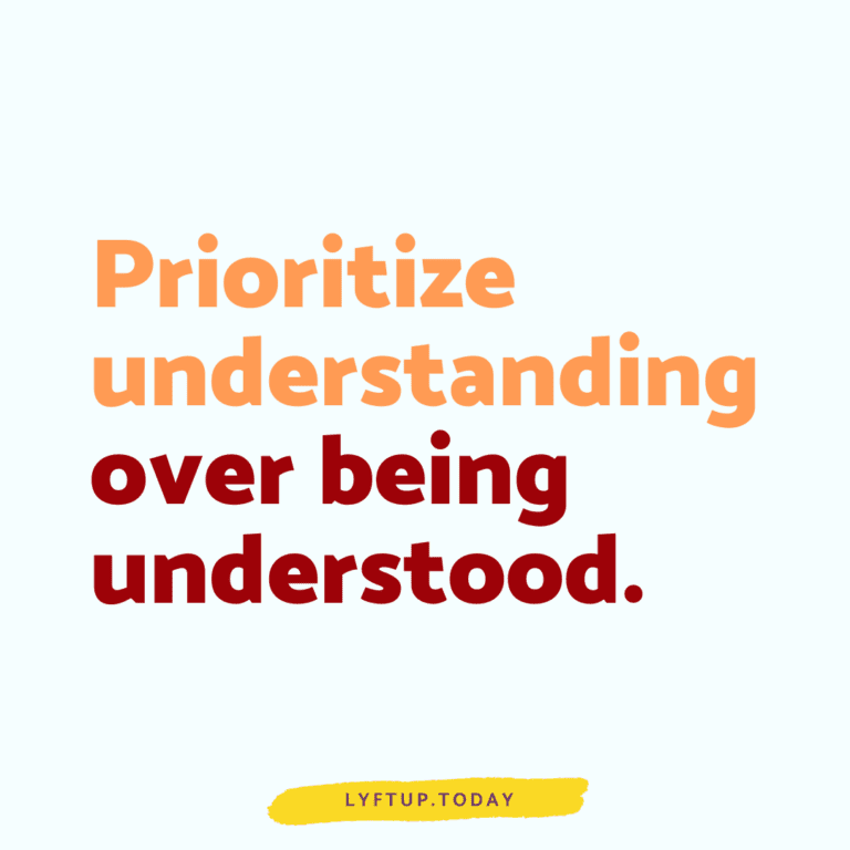 Prioritize understanding over being understood