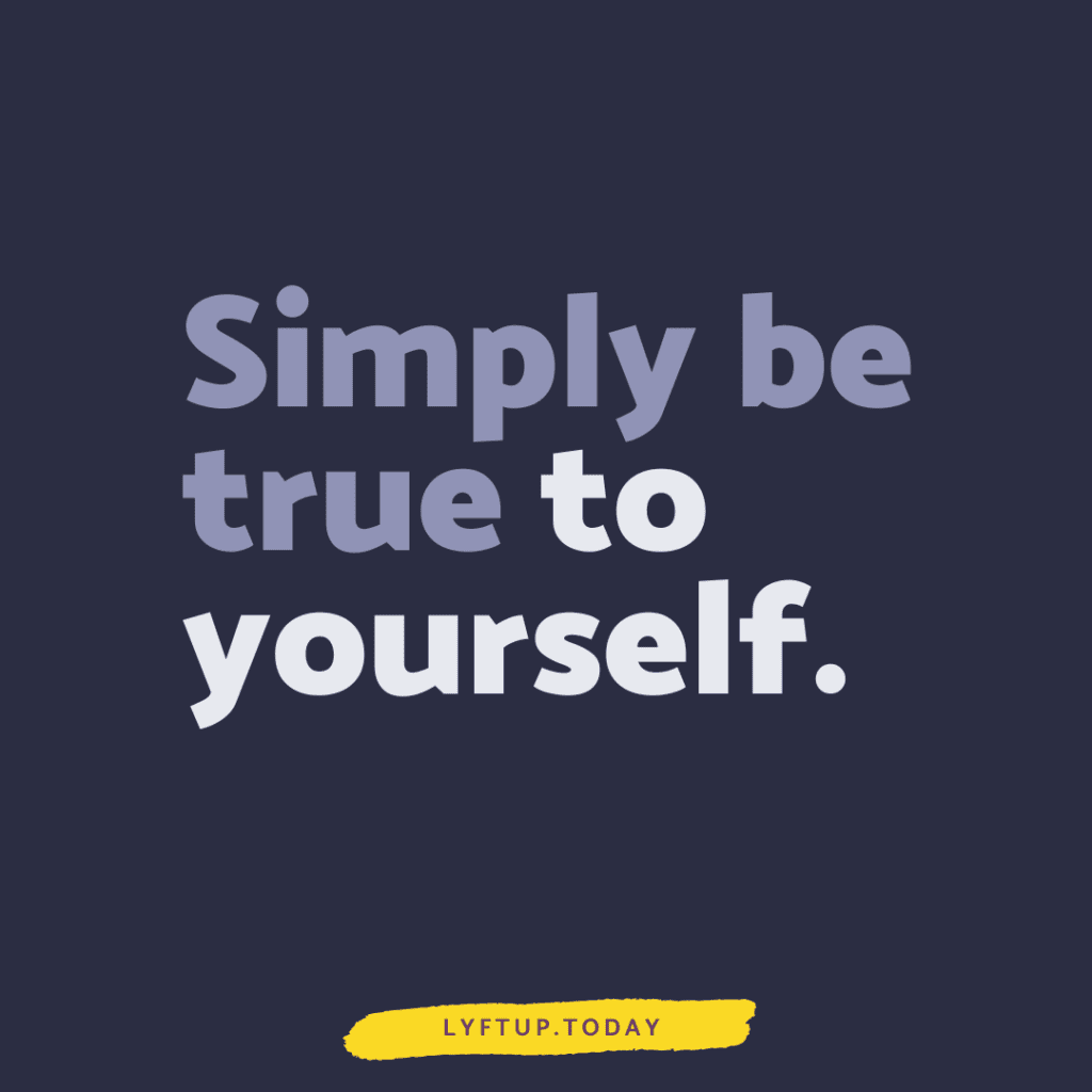 Simply be true to yourself