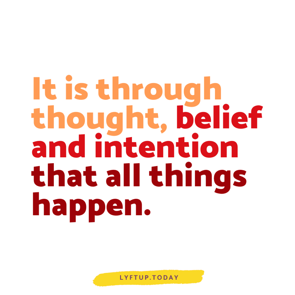 Things happen by thought belief and intention