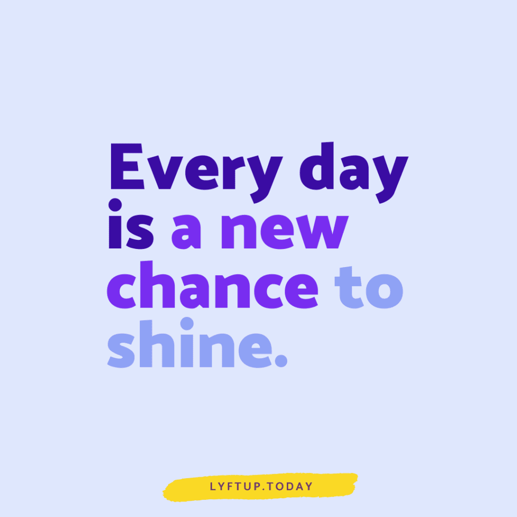 Every day is a new chance to shine