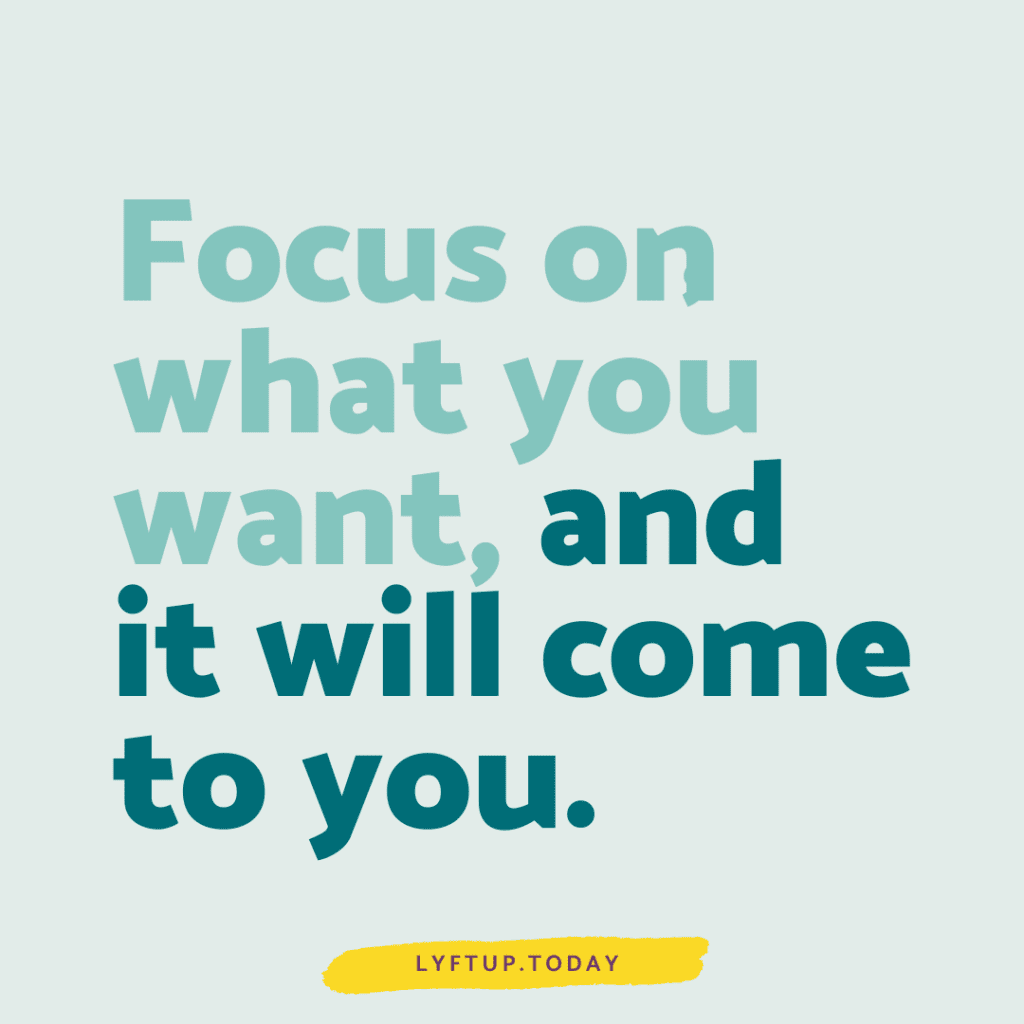 Focus on what you want and it will come to you