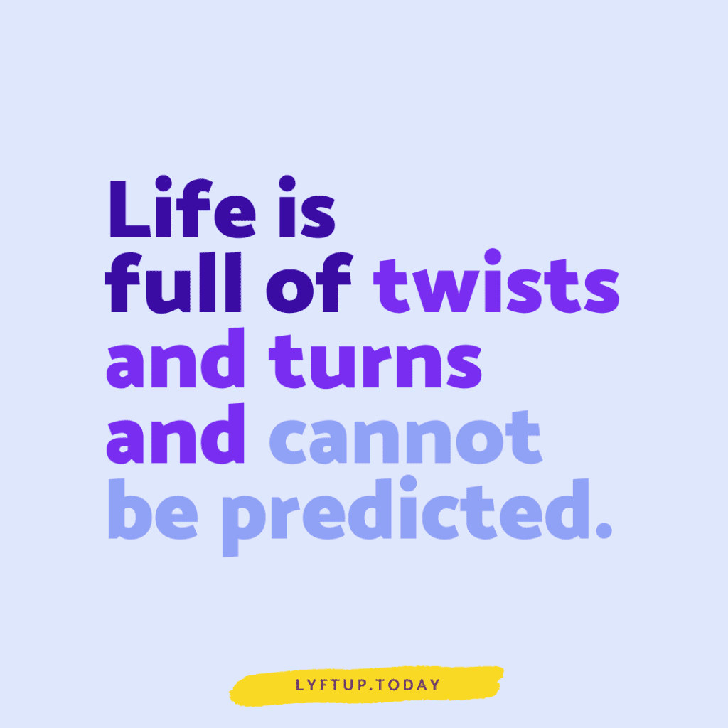 Life is full of twists and turns and cannot be predicted