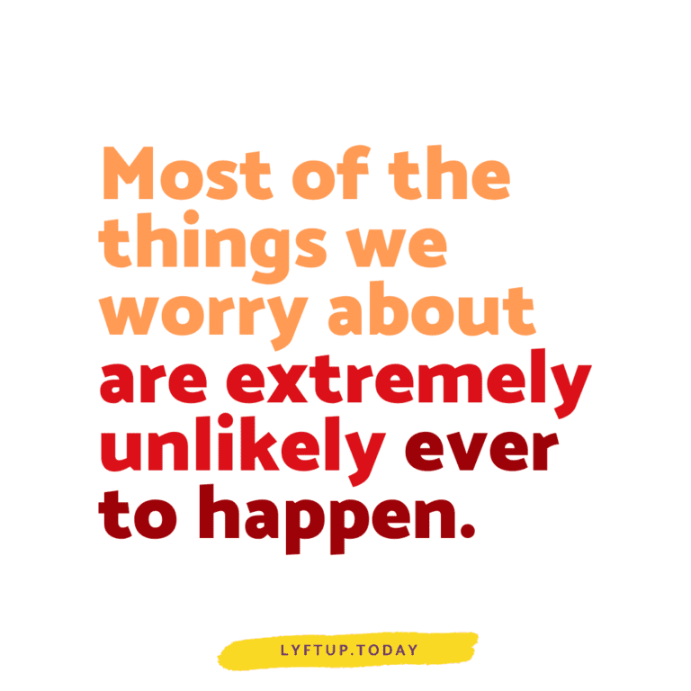 Most of the things we worry about are extremely unlikely ever to happen