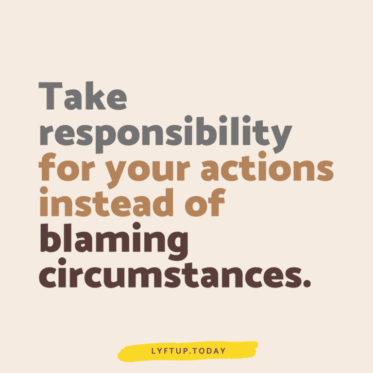 Take responsibility for your actions instead of blaming circumstances