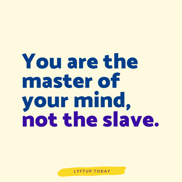 You are the master of your mind not the slave