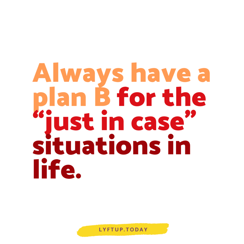 Always have a plan b for the just in case situations in life