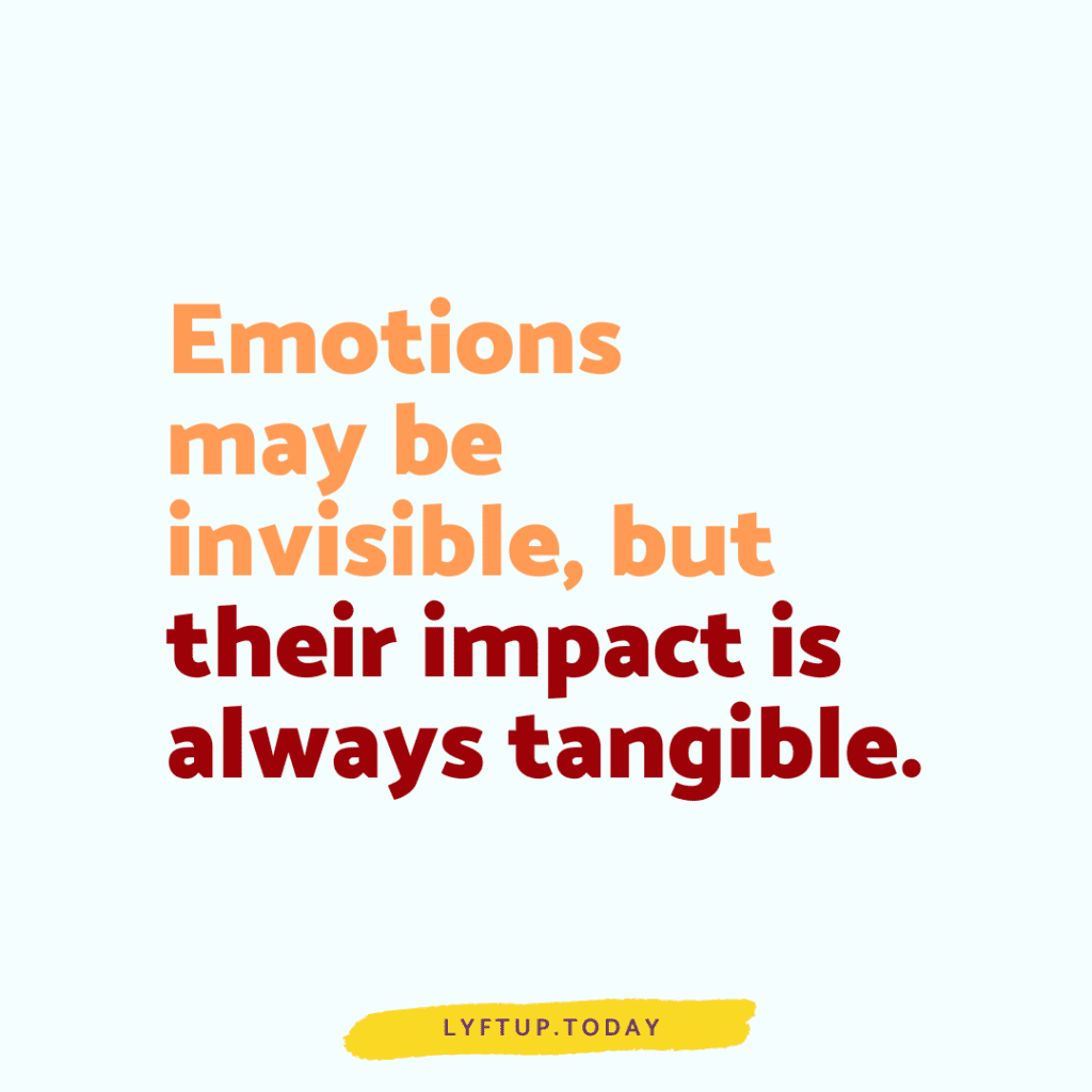 Emotions may be invisible but their impact is always tangible