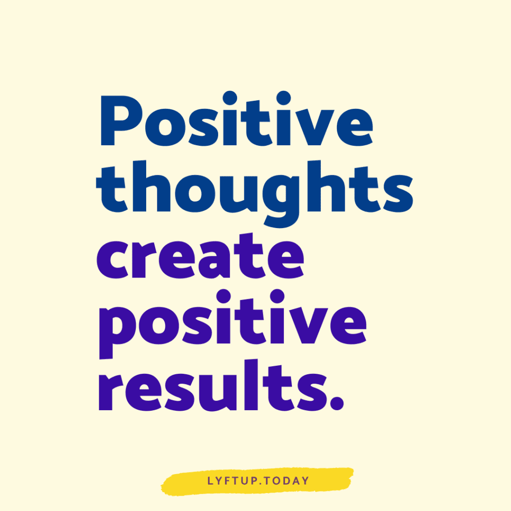 Positive thoughts create positive results