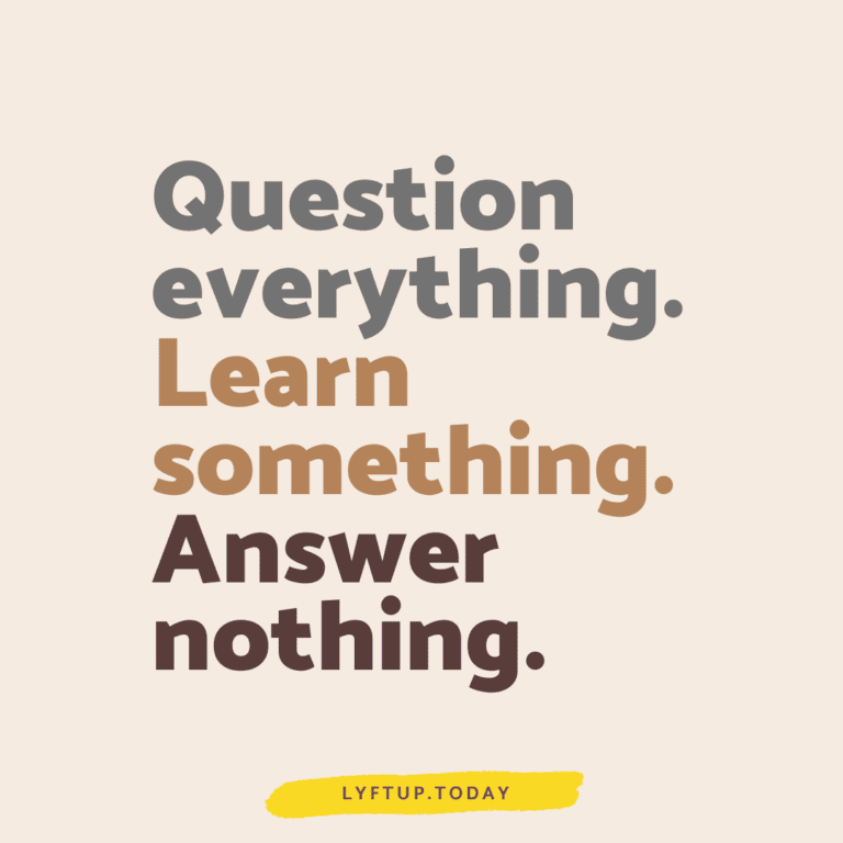 Question everything Learn something. Answer nothing