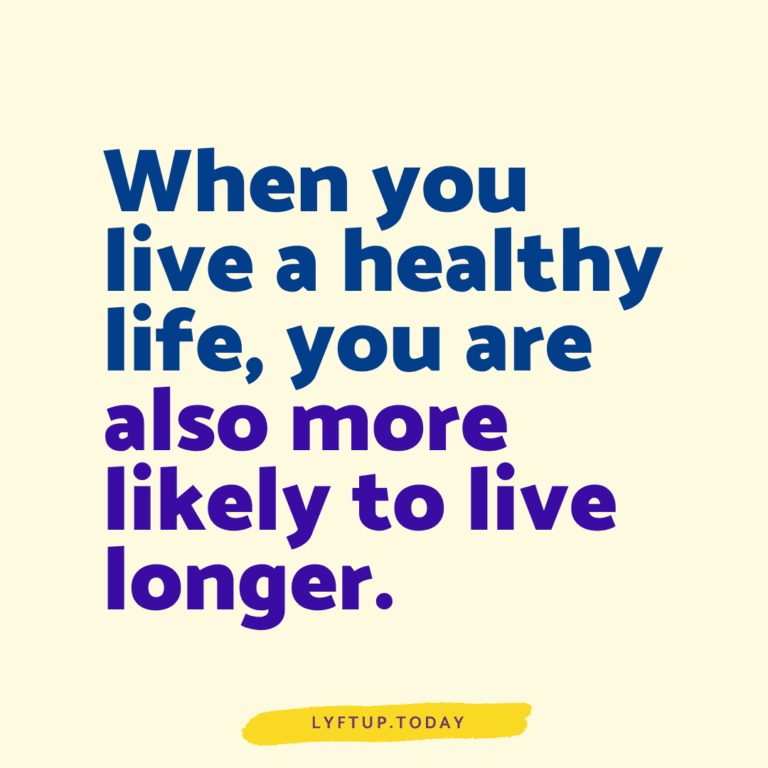 When you live a healthy life you are also more likely to live longer