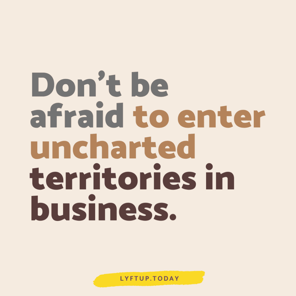 lyftup - dont be afraid to enter uncharted territories in business