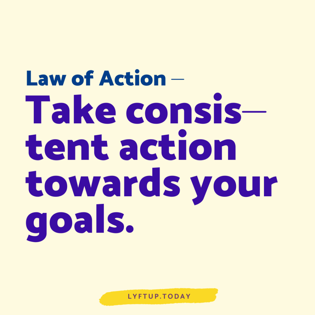 lyftup - law of action: Take consistent action towards your goals.