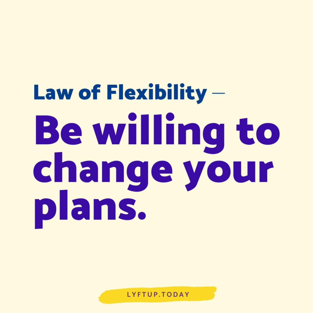 lyftup - law of flexibility: Be willing to change your plans