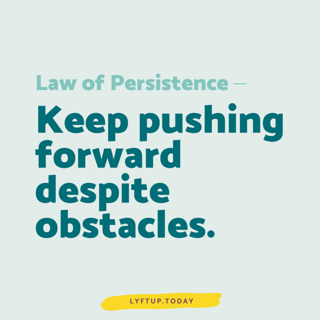 lyftup - law of persistence: Keep pushing forward despite obstacles.