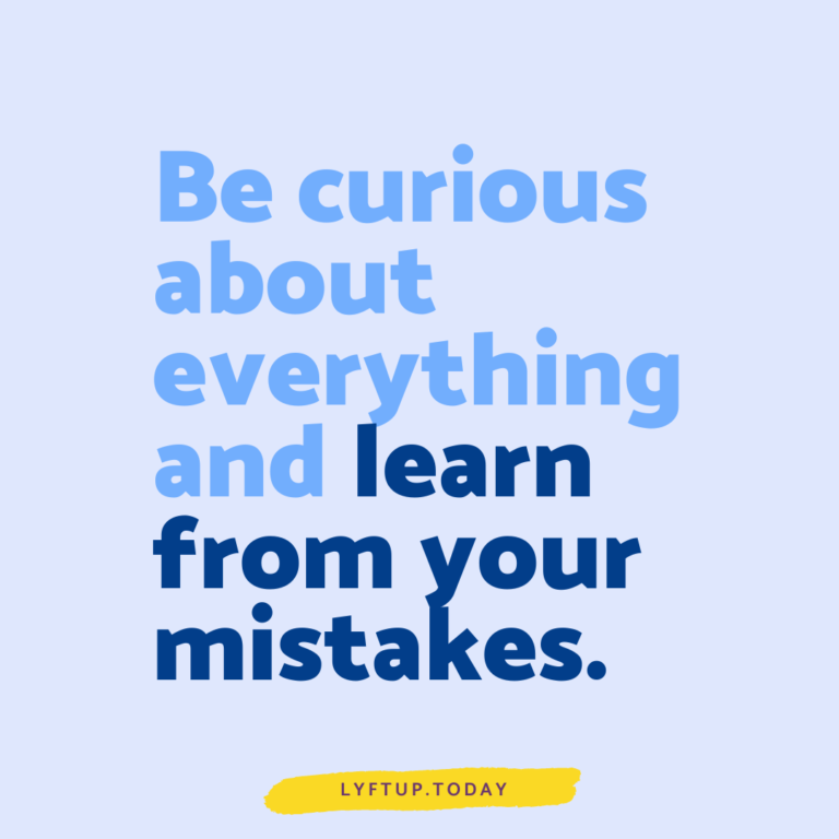 lyftup - be curious about everything and learn from your mistakes