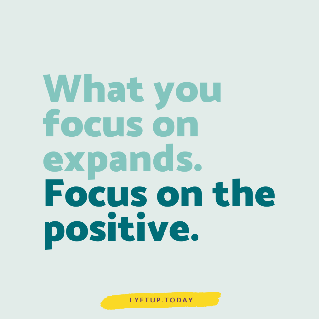 lyftup -what you focus on expands focus on the positive