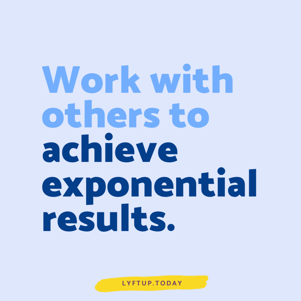 Work with others to achieve exponential results