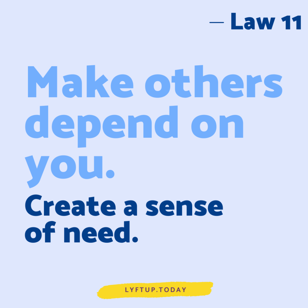 lyftup - Laws of Power - Law 11 Make others depend on you create a sense of need