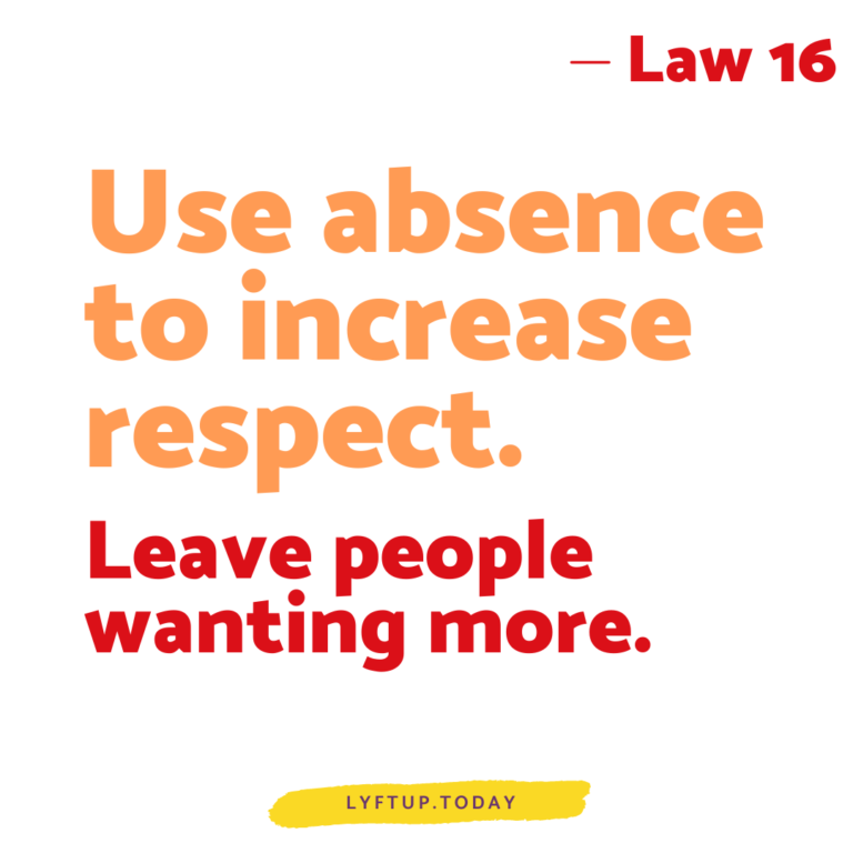 lyftup - Laws of Power - Law 16 Use absence to increase respect leave people wanting more