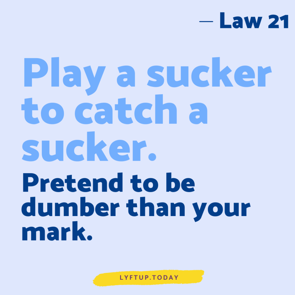 lyftup - Laws of Power - Law 21 Play a sucker to catch a sucker pretend to be dumber than your mark