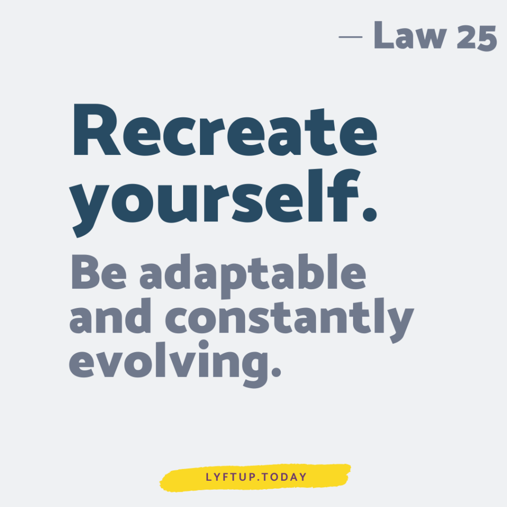 lyftup - Laws of Power - Law 25 Recreate yourself be adaptable and constantly evolving