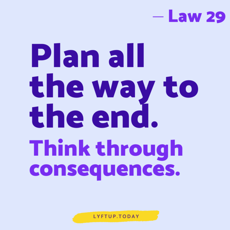 lyftup - Laws of Power - Law 29 Plan all the way to the end think through consequences