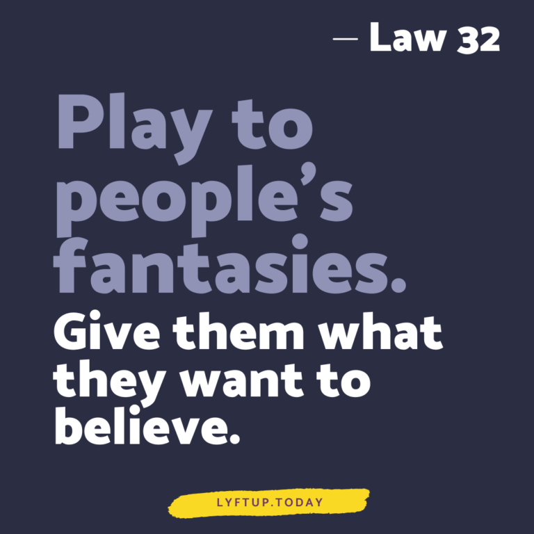 lyftup - Laws of Power - Law 32 Play to peoples fantasies Give them what they want to believe