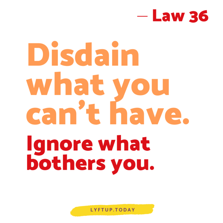 lyftup - Laws of Power - Law 36 Disdain what you can’t have Ignore what bothers you