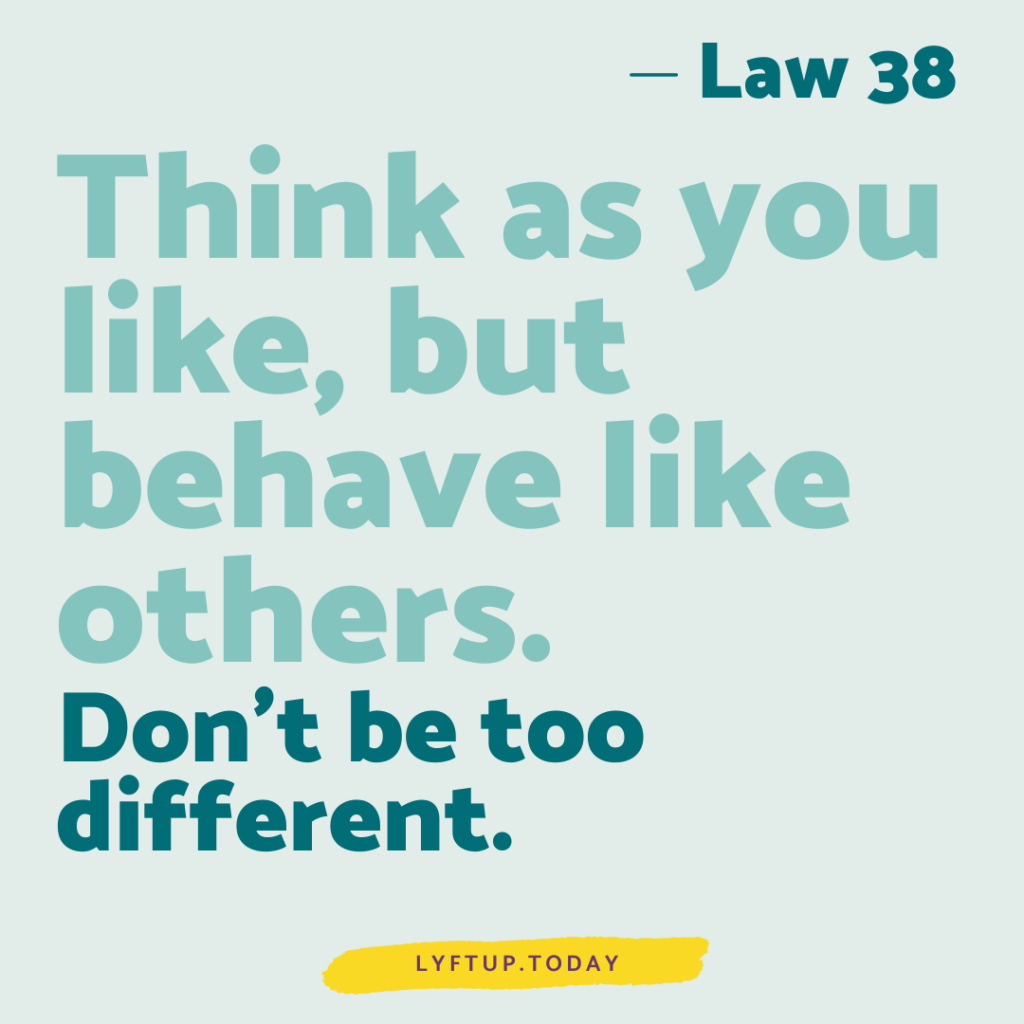 lyftup - Laws of Power - Law 38 Think as you like but behave like others Dont be too different