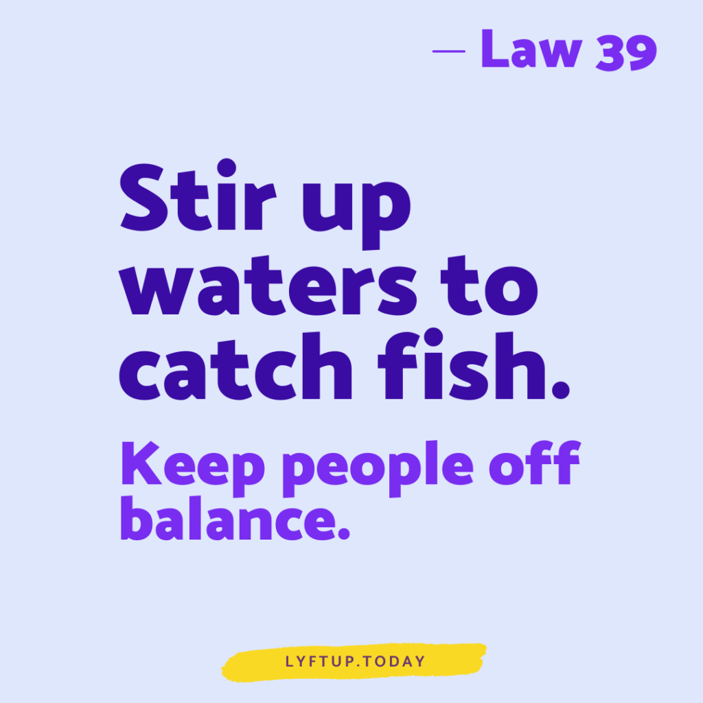 lyftup - Laws of Power - Law 39 Stir up waters to catch fish Keep people off balance