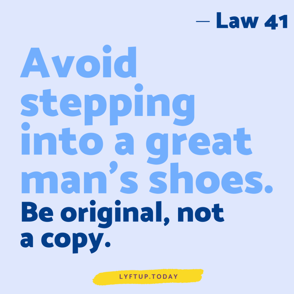 lyftup - Laws of Power - Law 41 Avoid stepping into a great mans shoes Be original not a copy