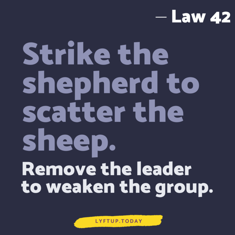 lyftup - Laws of Power - Law 42 Strike the shepherd to scatter the sheep. Remove the leader to weaken the group