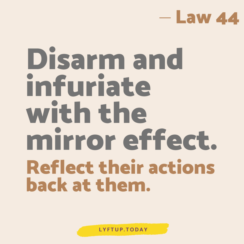 lyftup - Laws of Power - Law 44 Disarm and infuriate with the mirror effect Reflect their actions back at them