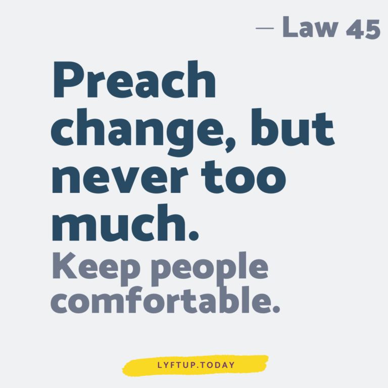 lyftup - Laws of Power - Law 45 Preach change but never too much Keep people comfortable